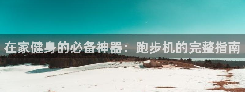 耀世集团商业联盟怎么样:在家健身的必备神器:跑步机的完整指南