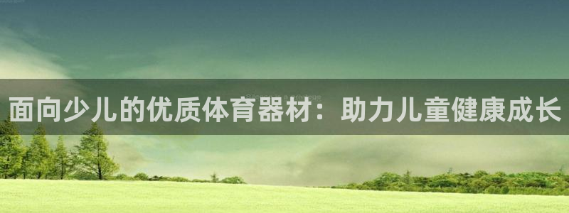 耀世娱乐间7O777:面向少儿的优质体育器材:助力儿童健康成